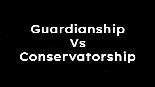 Guardianship vs. Conservatorship