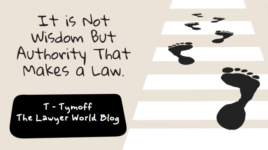 It is Not Wisdom But Authority That Makes a Law. T - Tymoff
