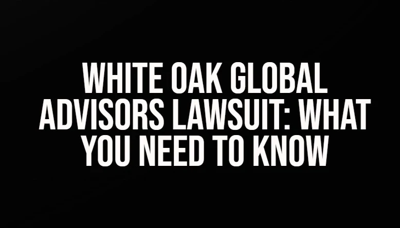 White Oak Global Advisors Lawsuit: What You Need to Know